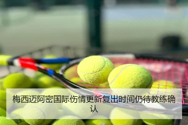 梅西迈阿密国际伤情更新复出时间仍待教练确认